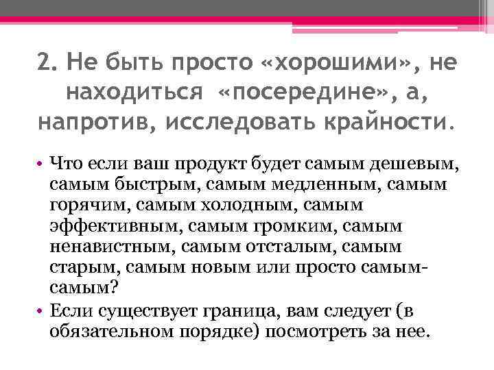 2. Не быть просто «хорошими» , не находиться «посередине» , а, напротив, исследовать крайности.