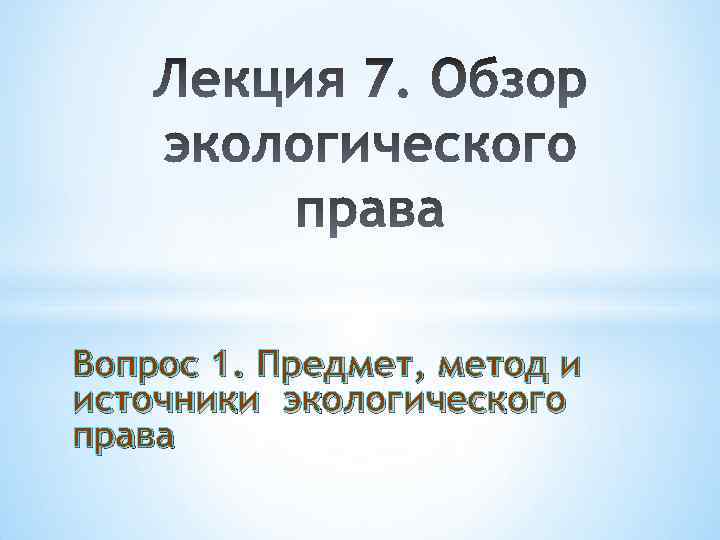 Вопрос 1. Предмет, метод и источники экологического права 