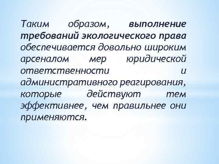 Таким образом, выполнение требований экологического права обеспечивается довольно широким арсеналом мер юридической ответственности и