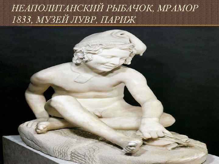 НЕАПОЛИТАНСКИЙ РЫБАЧОК, МРАМОР 1833, МУЗЕЙ ЛУВР, ПАРИЖ 