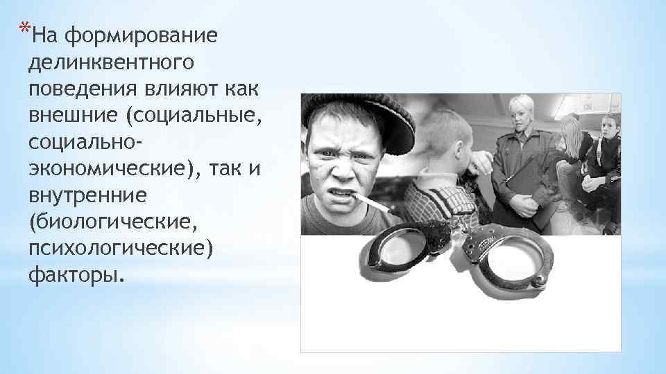 *На формирование делинквентного поведения влияют как внешние (социальные, социальноэкономические), так и внутренние (биологические, психологические)