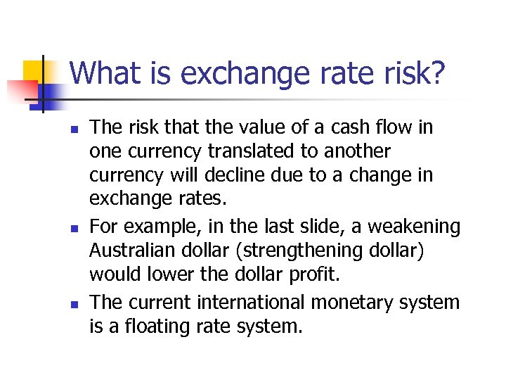 What is exchange rate risk? n n n The risk that the value of