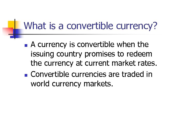 What is a convertible currency? n n A currency is convertible when the issuing