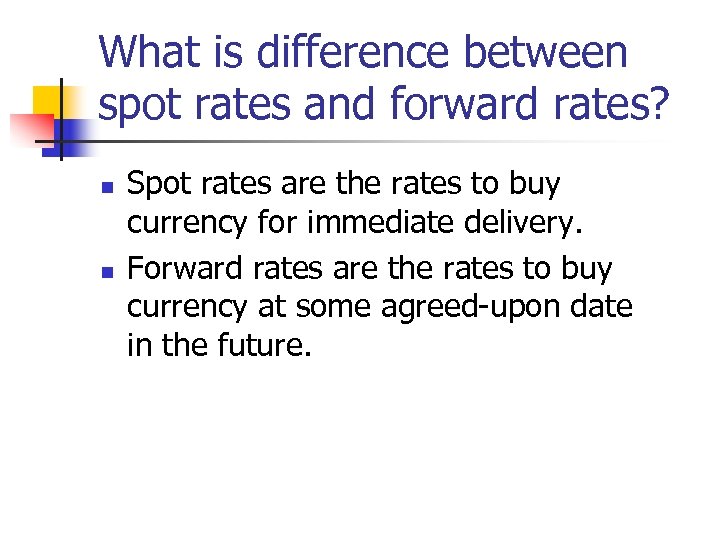 What is difference between spot rates and forward rates? n n Spot rates are