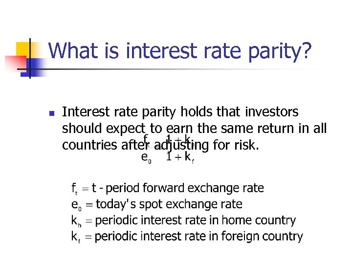 What is interest rate parity? n Interest rate parity holds that investors should expect