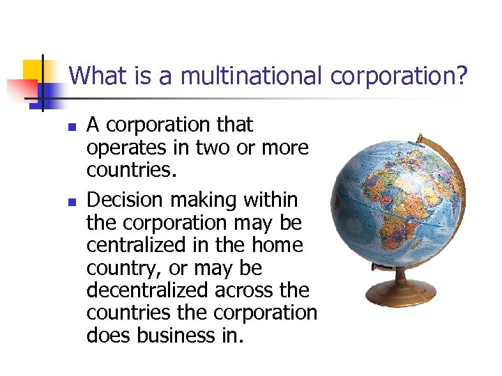 What is a multinational corporation? n n A corporation that operates in two or