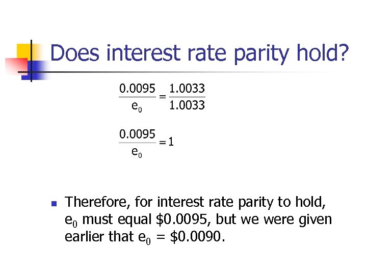 Does interest rate parity hold? n Therefore, for interest rate parity to hold, e