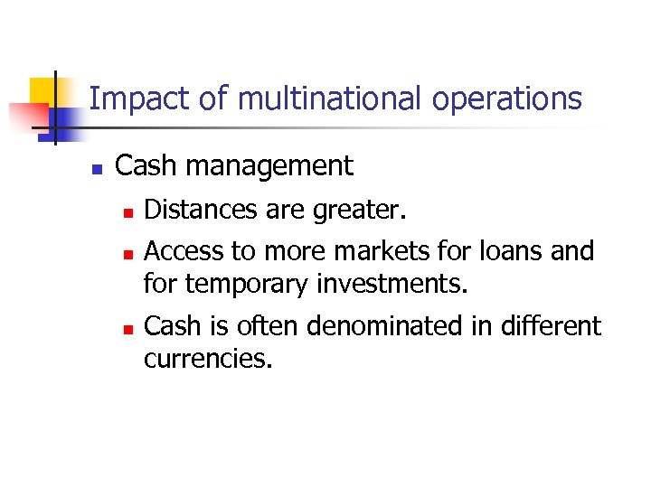 Impact of multinational operations n Cash management n n n Distances are greater. Access