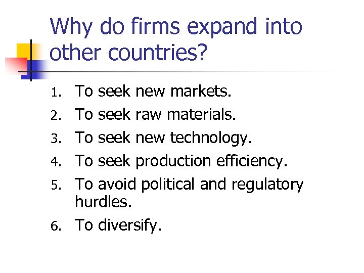 Why do firms expand into other countries? 1. 2. 3. 4. 5. 6. To