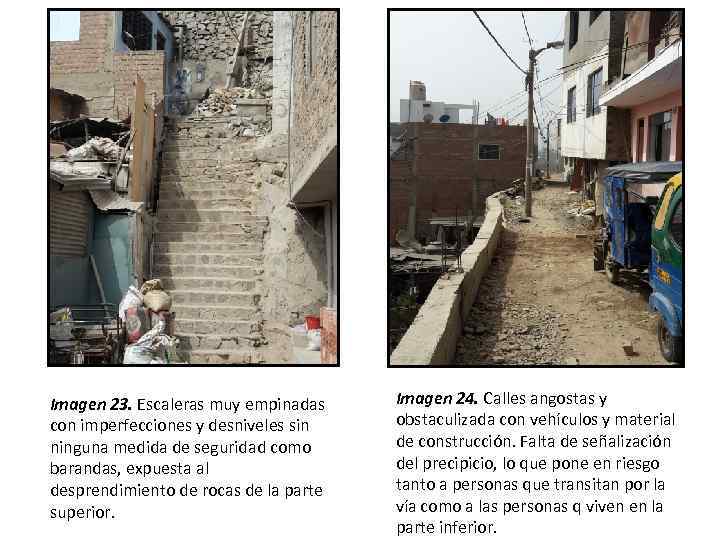 Imagen 23. Escaleras muy empinadas con imperfecciones y desniveles sin ninguna medida de seguridad