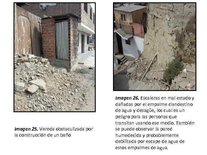Imagen 25. Vereda obstaculizada por la construcción de un baño Imagen 26. Escaleras en