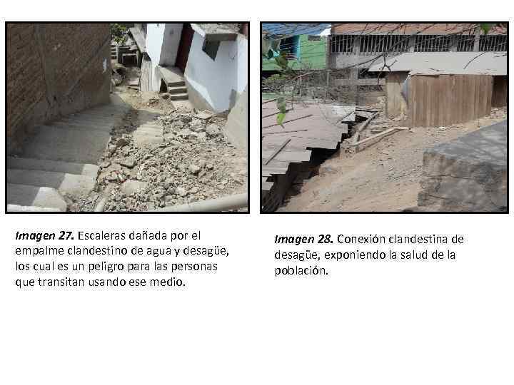 Imagen 27. Escaleras dañada por el empalme clandestino de agua y desagüe, los cual