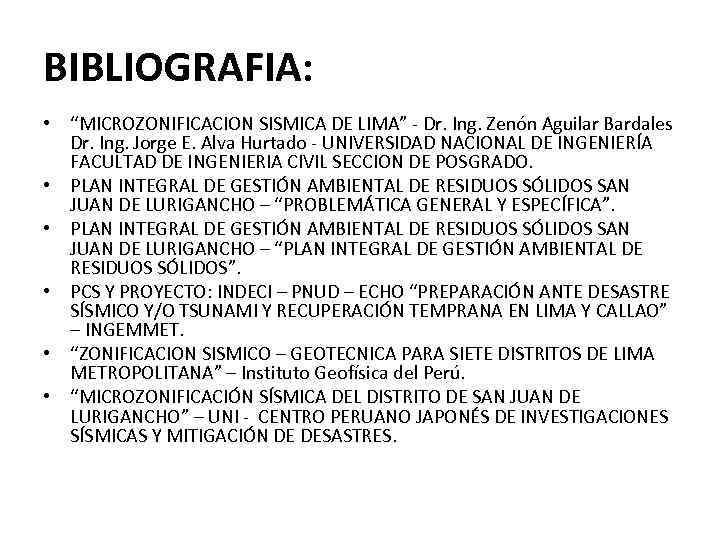 BIBLIOGRAFIA: • “MICROZONIFICACION SISMICA DE LIMA” - Dr. Ing. Zenón Aguilar Bardales Dr. Ing.