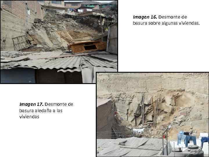 Imagen 16. Desmonte de basura sobre algunas viviendas. Imagen 17. Desmonte de basura aledaña