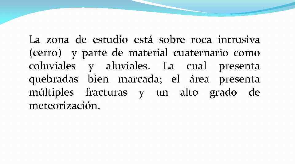 La zona de estudio está sobre roca intrusiva (cerro) y parte de material cuaternario