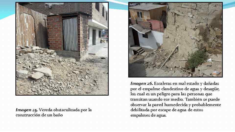 Imagen 25. Vereda obstaculizada por la construcción de un baño Imagen 26. Escaleras en