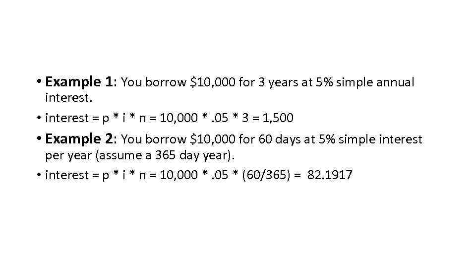  • Example 1: You borrow $10, 000 for 3 years at 5% simple