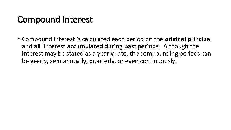 Compound Interest • Compound interest is calculated each period on the original principal and