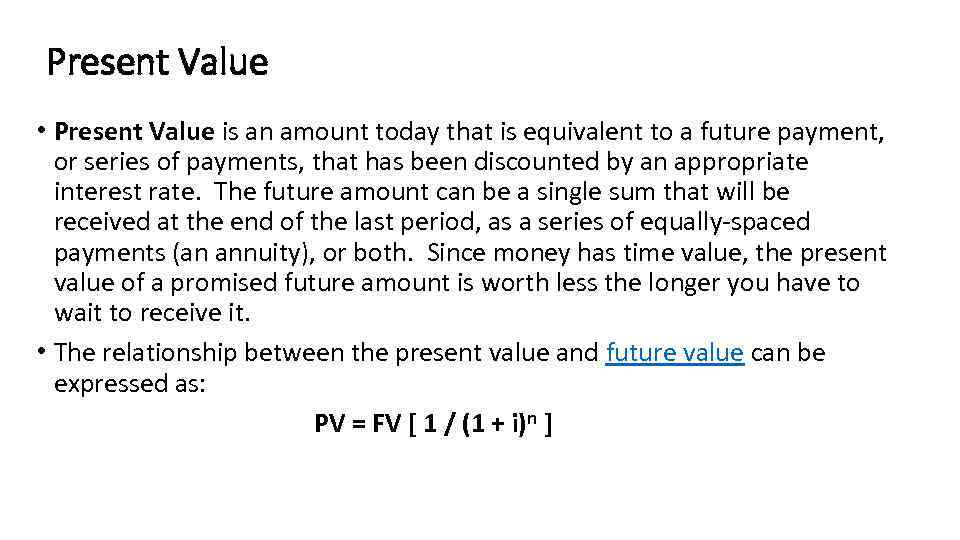 Present Value • Present Value is an amount today that is equivalent to a