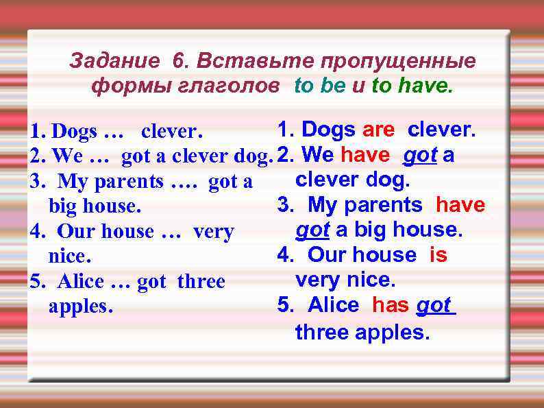 Задание 6. Вставьте пропущенные формы глаголов to be и to have. 1. Dogs are