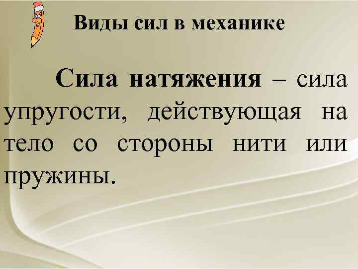 Виды сил в механике Сила натяжения – сила упругости, действующая на тело со стороны