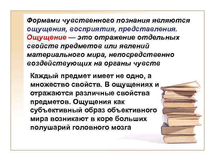 Формами чувственного познания являются ощущения, восприятия, представления. Ощущение — это отражение отдельных свойств предметов