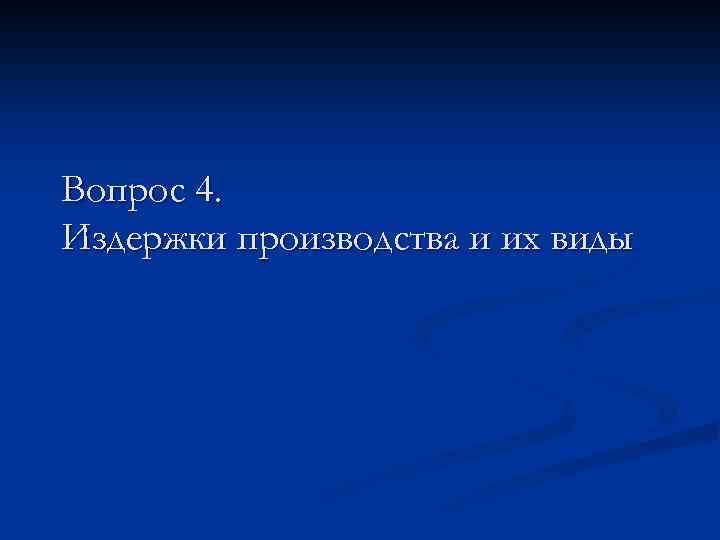 Вопрос 4. Издержки производства и их виды 