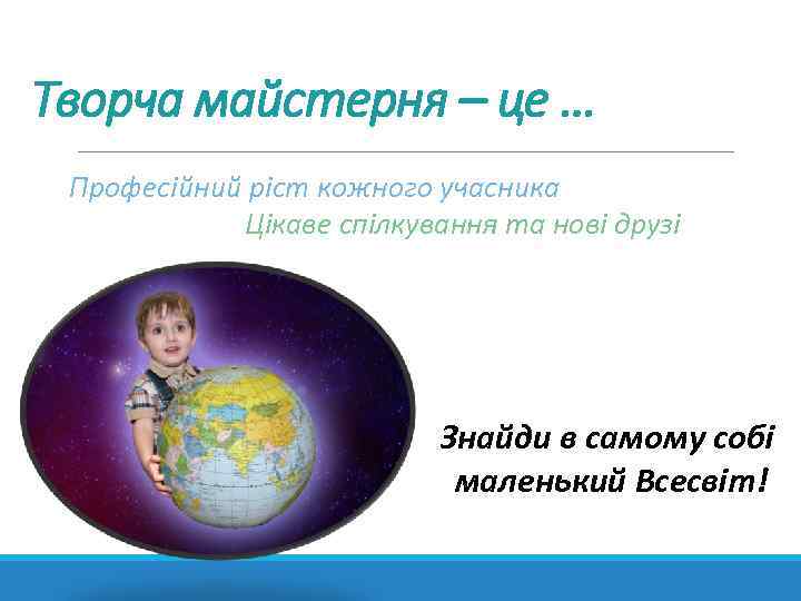 Творча майстерня – це … Професійний ріст кожного учасника Цікаве спілкування та нові друзі