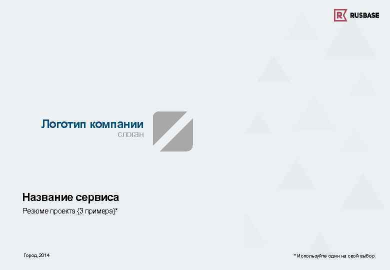 Логотип компании слоган Название сервиса Резюме проекта {3 примера}* Город, 2014 * Используйте один