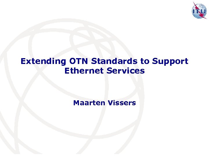 Extending OTN Standards to Support Ethernet Services Maarten Vissers 