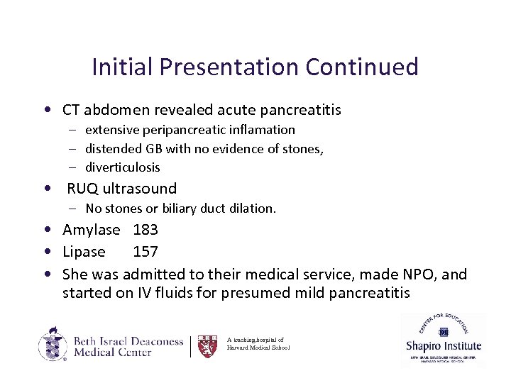 Initial Presentation Continued • CT abdomen revealed acute pancreatitis – extensive peripancreatic inflamation –