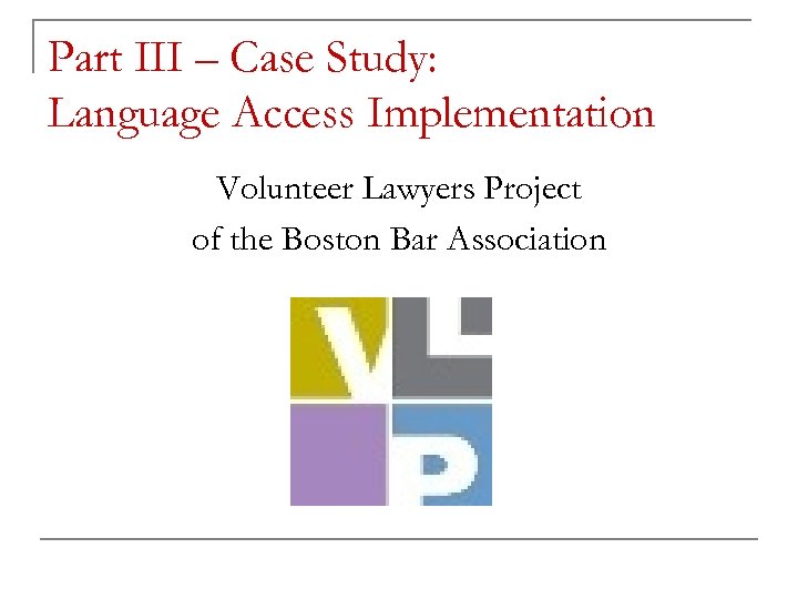 Part III – Case Study: Language Access Implementation Volunteer Lawyers Project of the Boston