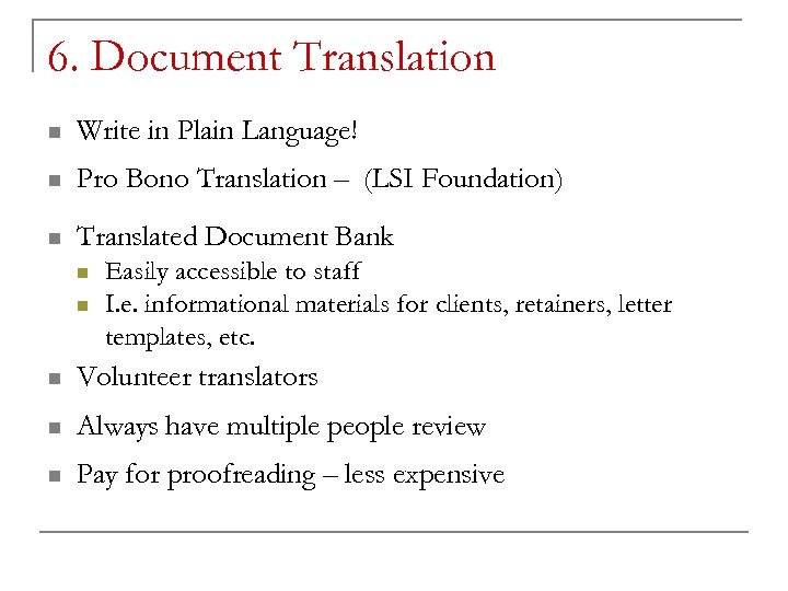 6. Document Translation n Write in Plain Language! n Pro Bono Translation – (LSI