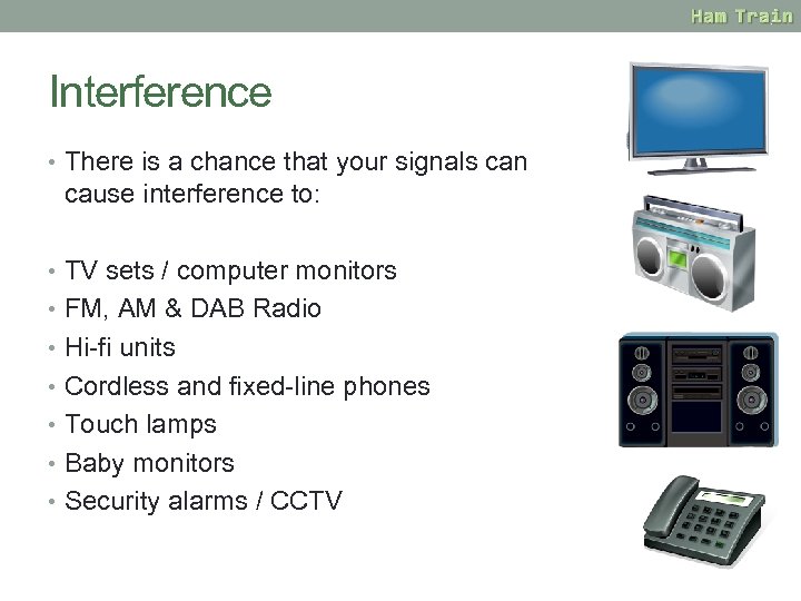 Interference • There is a chance that your signals can cause interference to: •