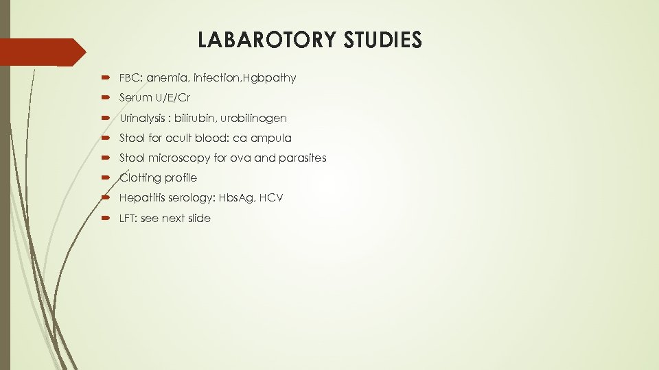 LABAROTORY STUDIES FBC: anemia, infection, Hgbpathy Serum U/E/Cr Urinalysis : bilirubin, urobilinogen Stool for