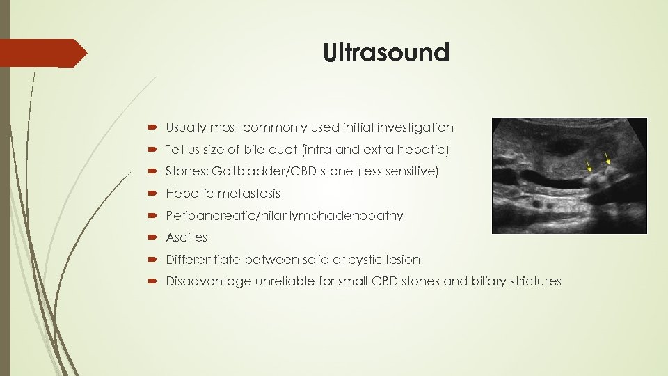 Ultrasound Usually most commonly used initial investigation Tell us size of bile duct (intra