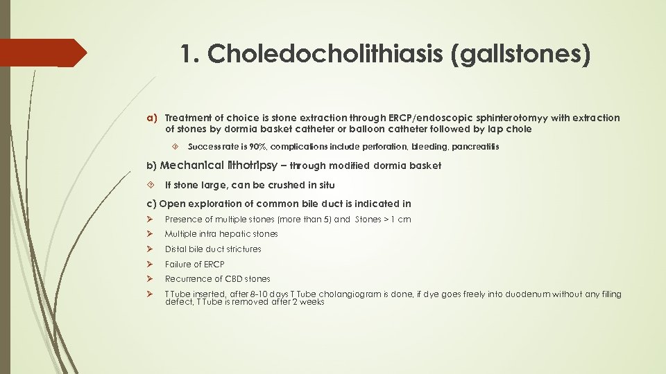 1. Choledocholithiasis (gallstones) a) Treatment of choice is stone extraction through ERCP/endoscopic sphinterotomyy with