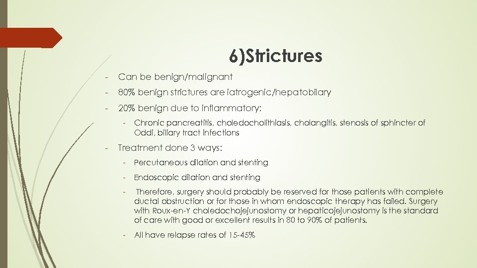 6)Strictures - Can be benign/malignant - 80% benign strictures are iatrogenic/hepatobilary - 20% benign