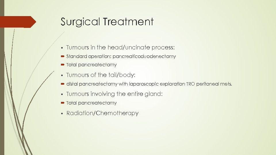 Surgical Treatment • Tumours in the head/uncinate process: Standard operation: pancreaticoduodenectomy Total pancreatectomy •