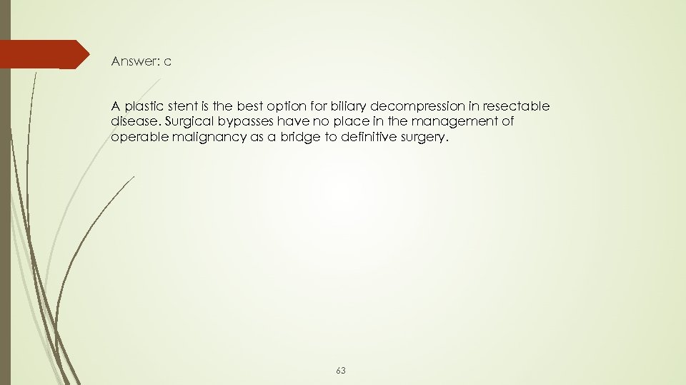 Answer: c A plastic stent is the best option for biliary decompression in resectable
