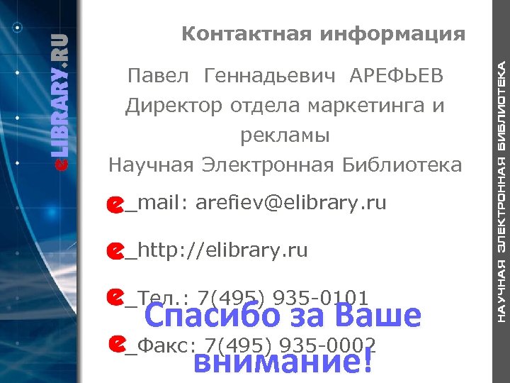Контактная информация Павел Геннадьевич АРЕФЬЕВ Директор отдела маркетинга и рекламы Научная Электронная Библиотека _mail: