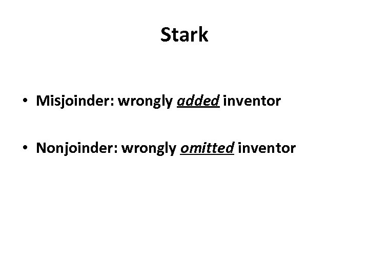 Stark • Misjoinder: wrongly added inventor • Nonjoinder: wrongly omitted inventor 