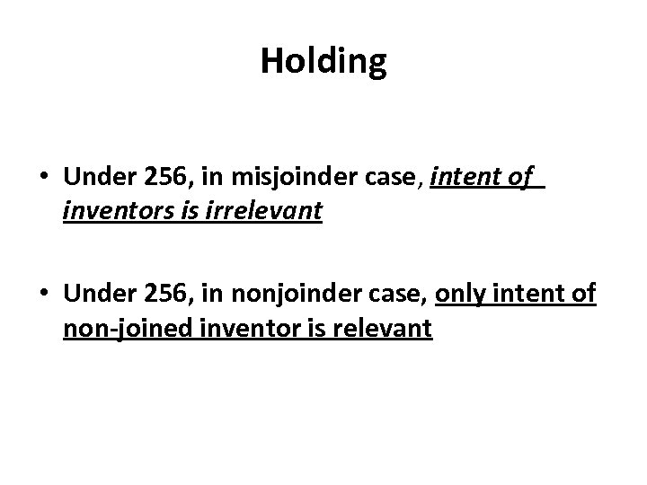 Holding • Under 256, in misjoinder case, intent of inventors is irrelevant • Under