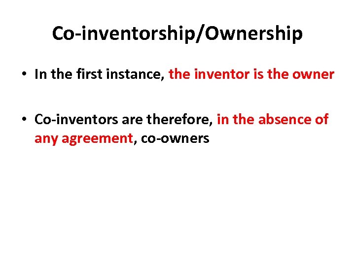 Co-inventorship/Ownership • In the first instance, the inventor is the owner • Co-inventors are