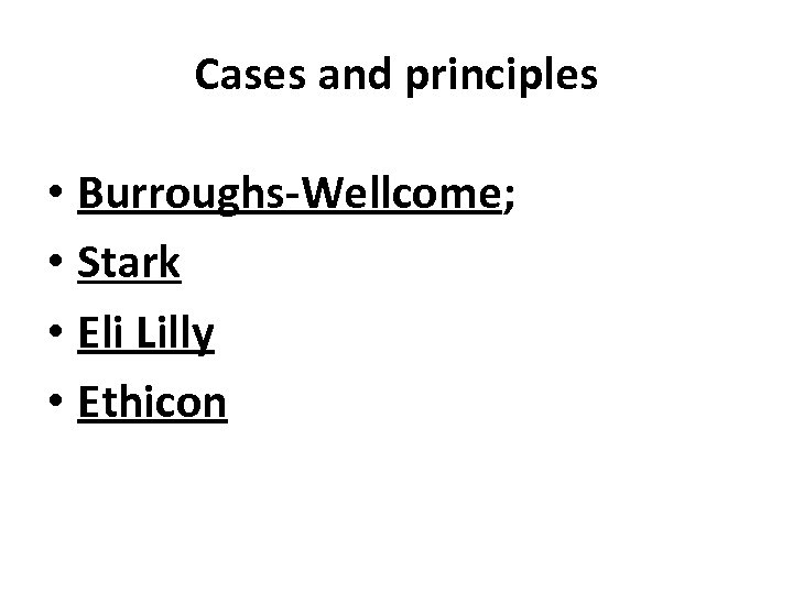 Cases and principles • Burroughs-Wellcome; • Stark • Eli Lilly • Ethicon 