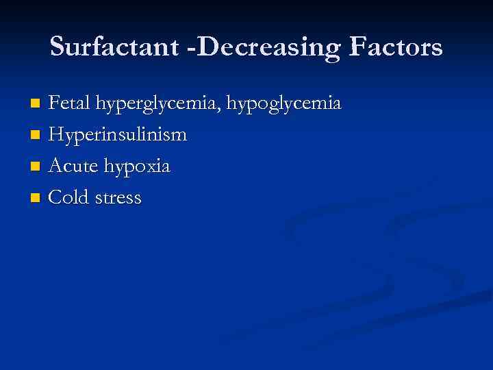 Surfactant -Decreasing Factors Fetal hyperglycemia, hypoglycemia n Hyperinsulinism n Acute hypoxia n Cold stress