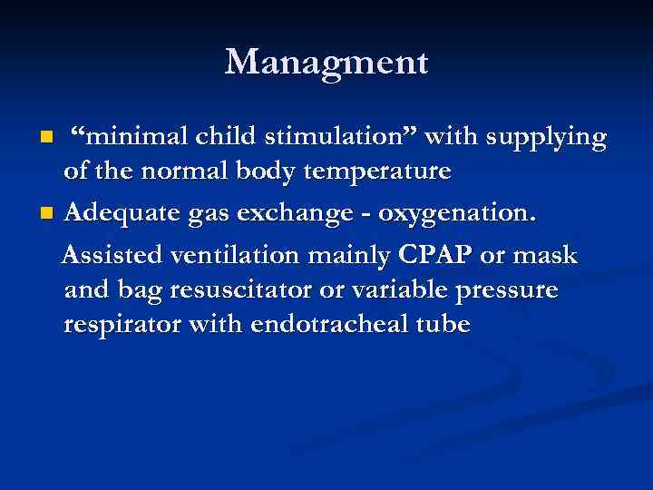 Managment “minimal child stimulation” with supplying of the normal body temperature n Adequate gas