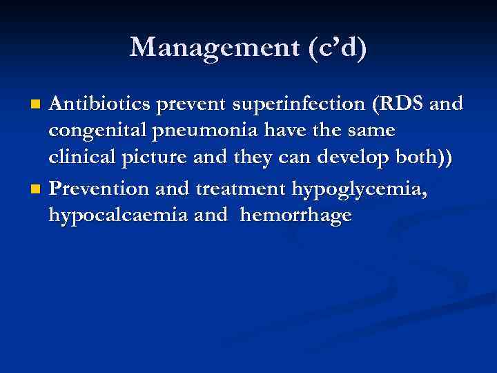 Management (c’d) Antibiotics prevent superinfection (RDS and congenital pneumonia have the same clinical picture