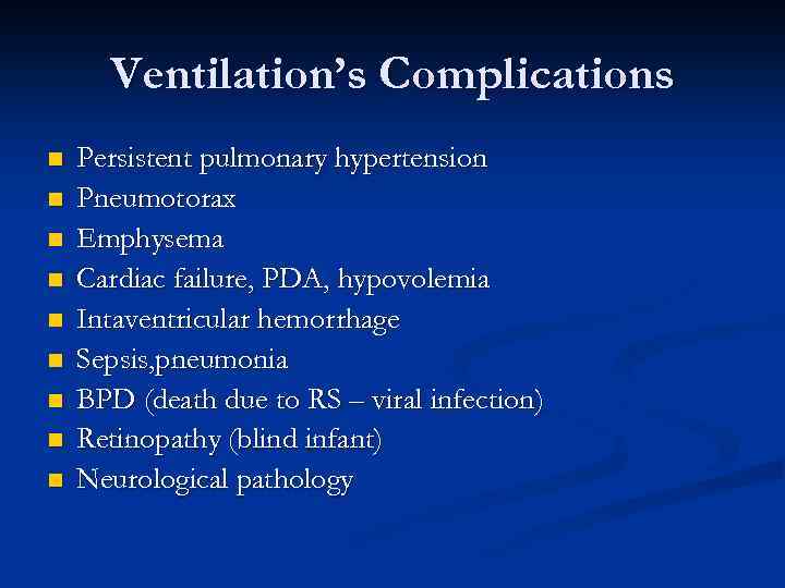 Ventilation’s Complications n n n n n Persistent pulmonary hypertension Pneumotorax Emphysema Cardiac failure,