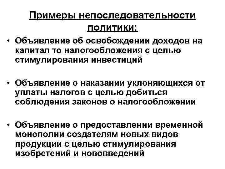 Примеры непоследовательности политики: • Объявление об освобождении доходов на капитал то налогообложения с целью